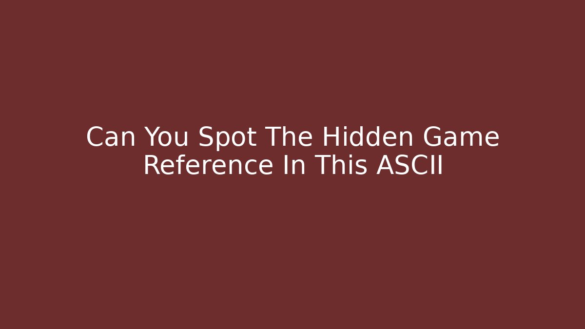 Can You Spot The Hidden Game Reference In This ASCII