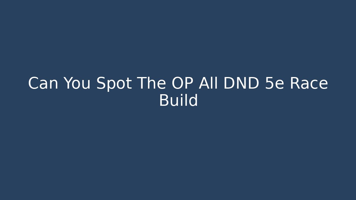 Can You Spot The OP All DND 5e Race Build