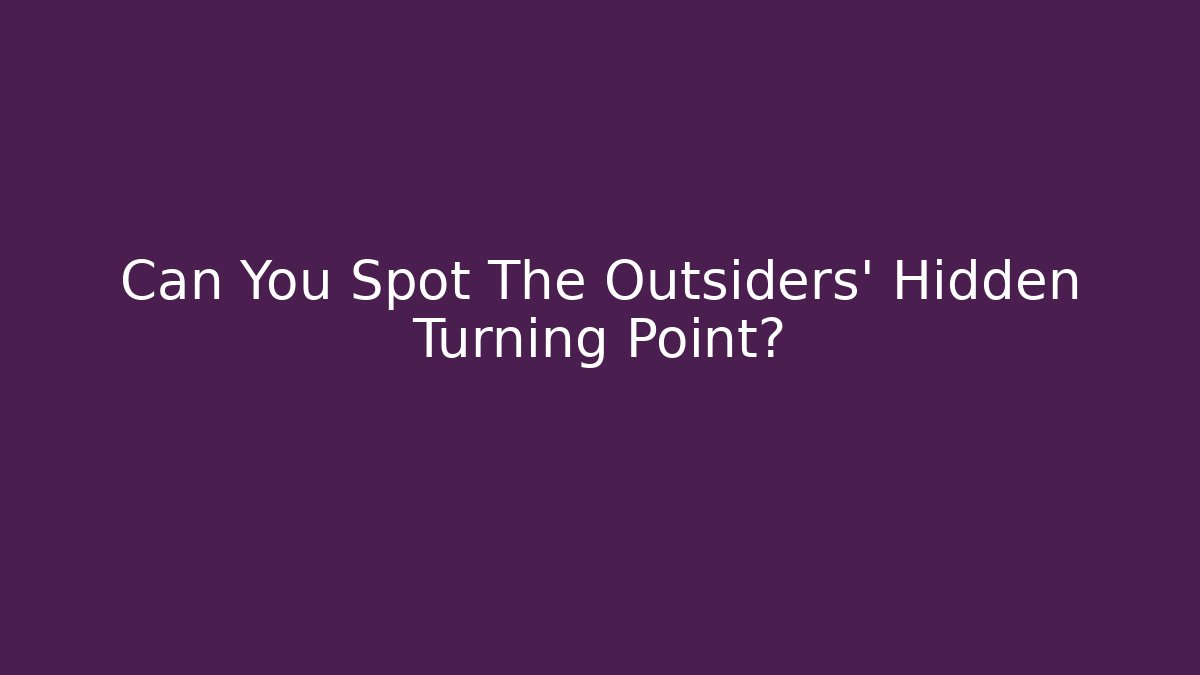 Can You Spot The Outsiders' Hidden Turning Point?