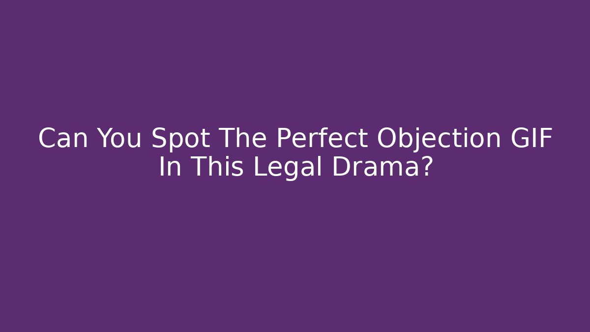 Can You Spot The Perfect Objection GIF In This Legal Drama?
