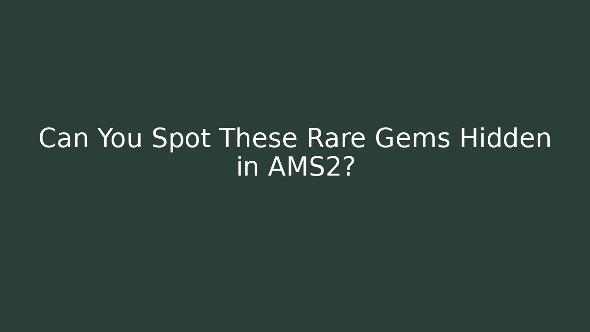 Can You Spot These Rare Gems Hidden in AMS2?