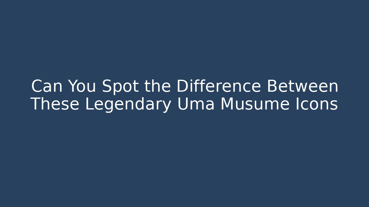 Can You Spot the Difference Between These Legendary Uma Musume Icons