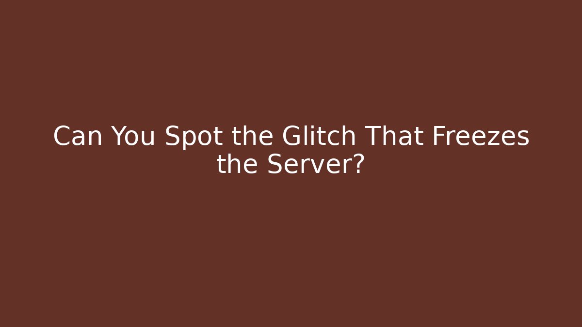 Can You Spot the Glitch That Freezes the Server?