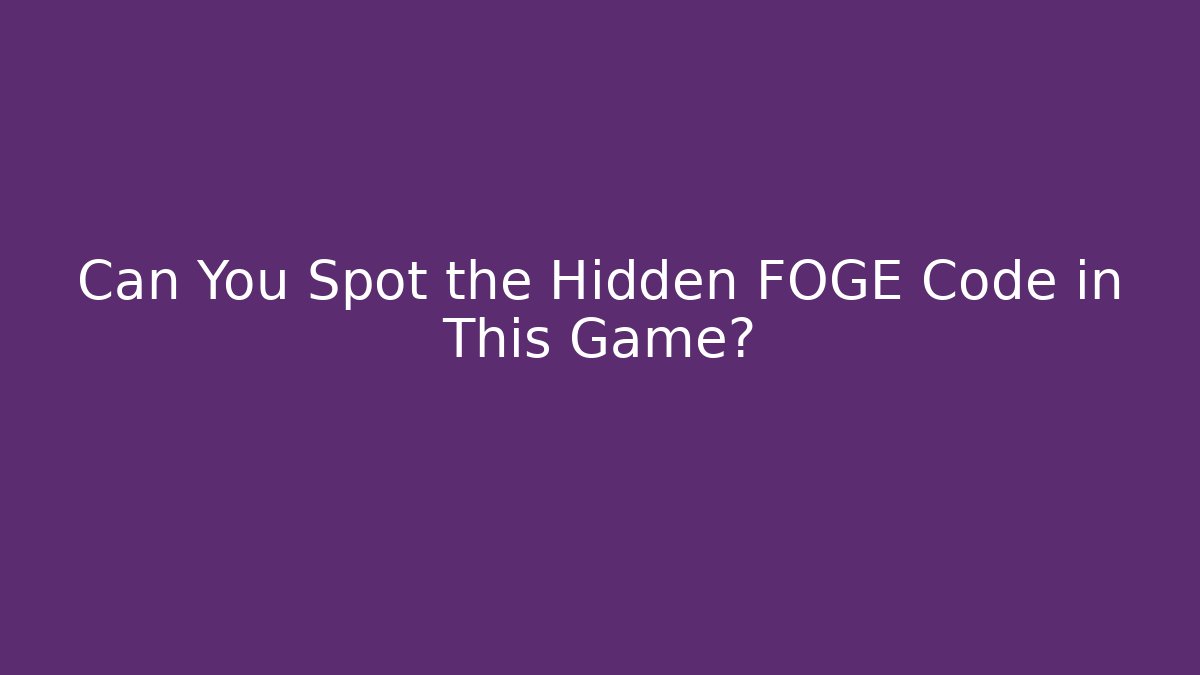 Can You Spot the Hidden FOGE Code in This Game?