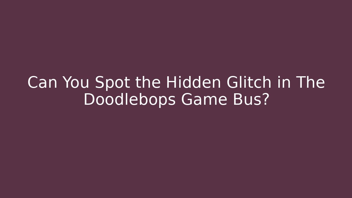 Can You Spot the Hidden Glitch in The Doodlebops Game Bus?