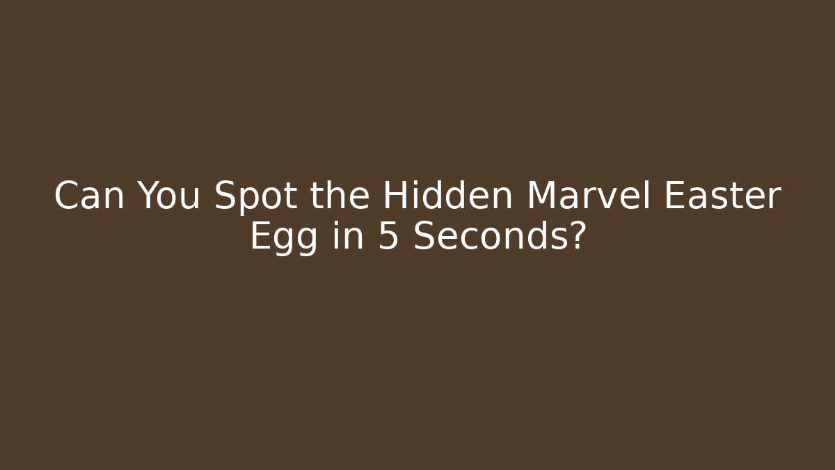 Can You Spot the Hidden Marvel Easter Egg in 5 Seconds?