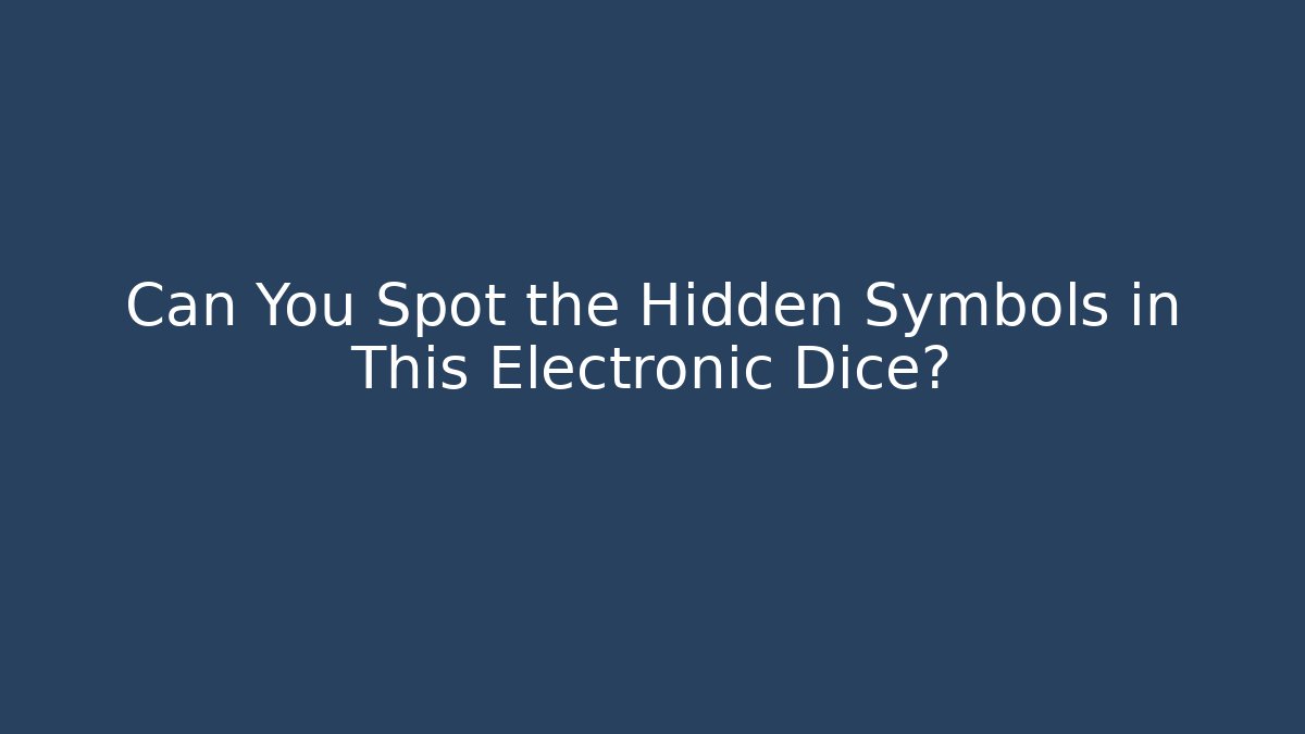 Can You Spot the Hidden Symbols in This Electronic Dice?