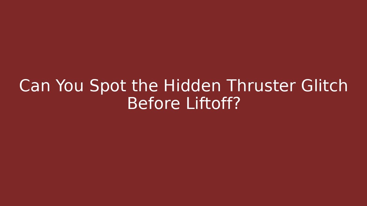 Can You Spot the Hidden Thruster Glitch Before Liftoff?