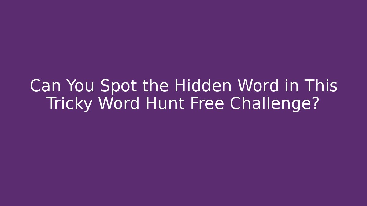 Can You Spot the Hidden Word in This Tricky Word Hunt Free Challenge?