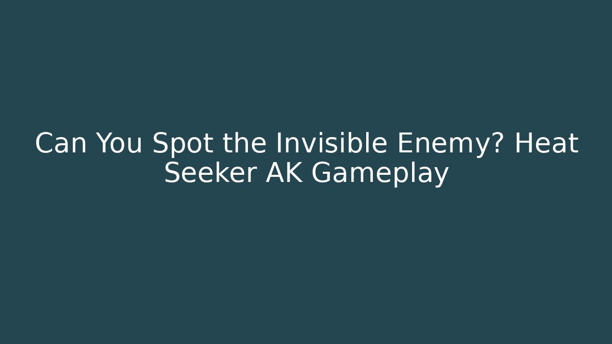 Can You Spot the Invisible Enemy? Heat Seeker AK Gameplay