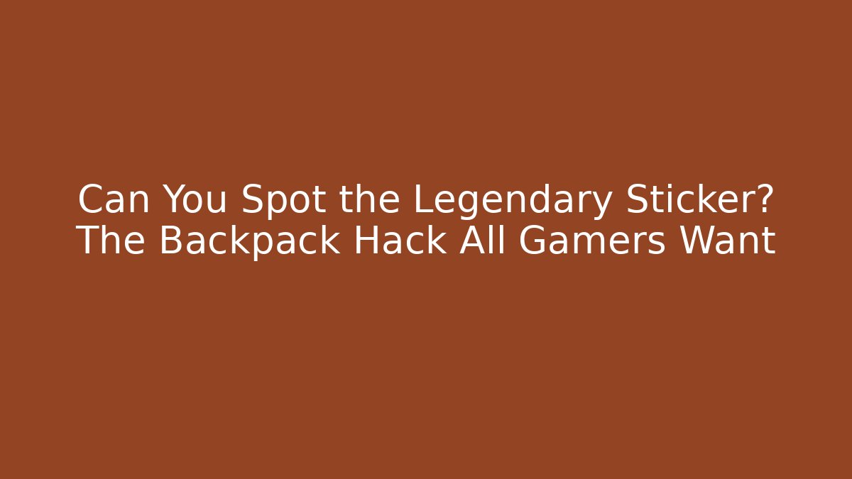 Can You Spot the Legendary Sticker? The Backpack Hack All Gamers Want