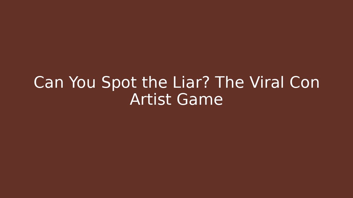 Can You Spot the Liar? The Viral Con Artist Game