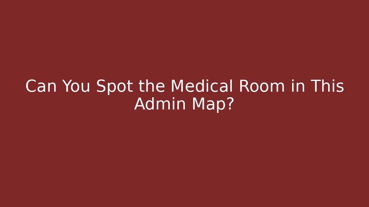 Can You Spot the Medical Room in This Admin Map?