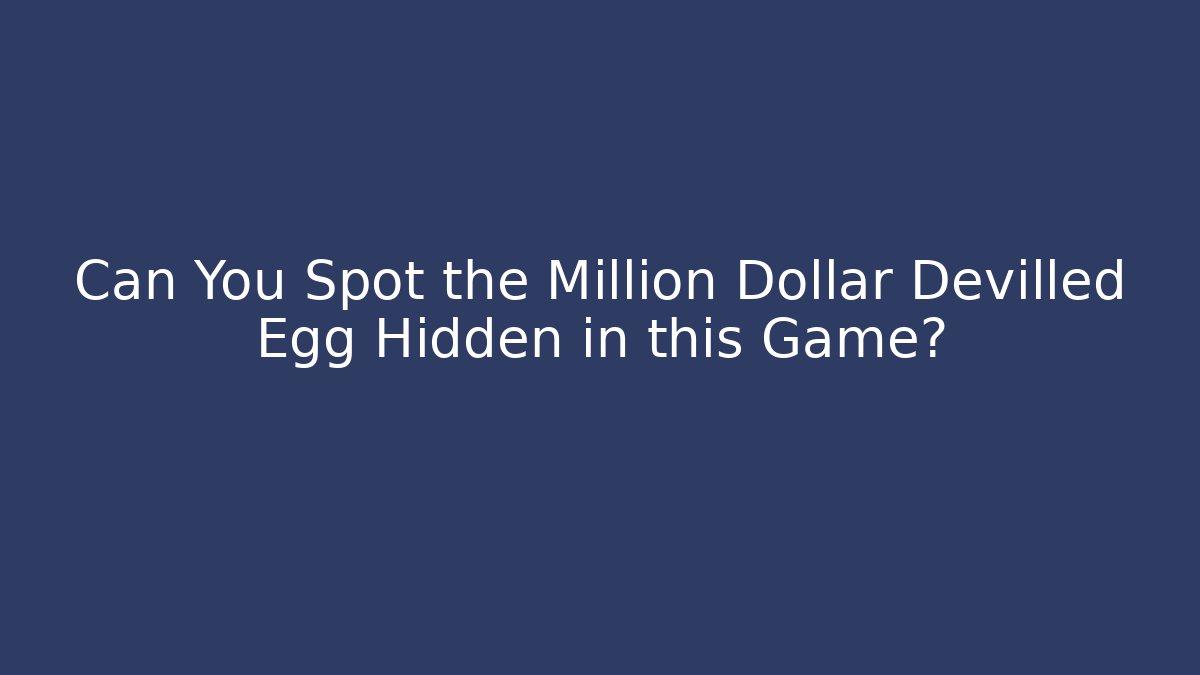 Can You Spot the Million Dollar Devilled Egg Hidden in this Game?