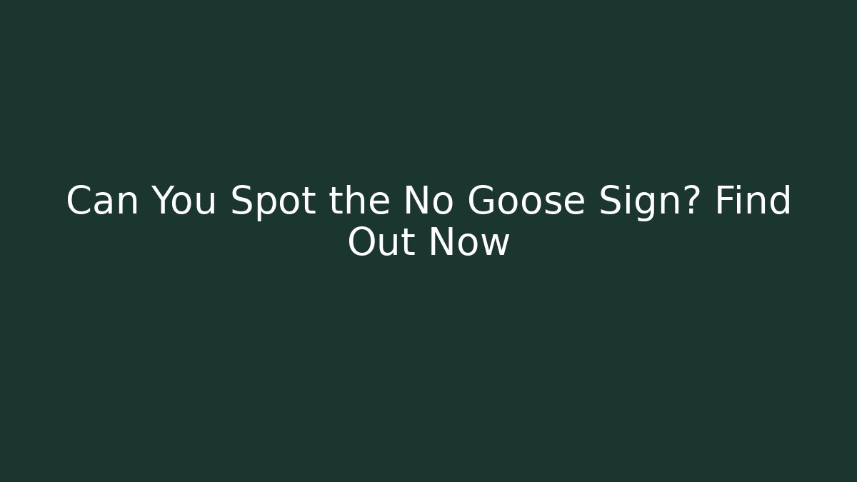 Can You Spot the No Goose Sign? Find Out Now
