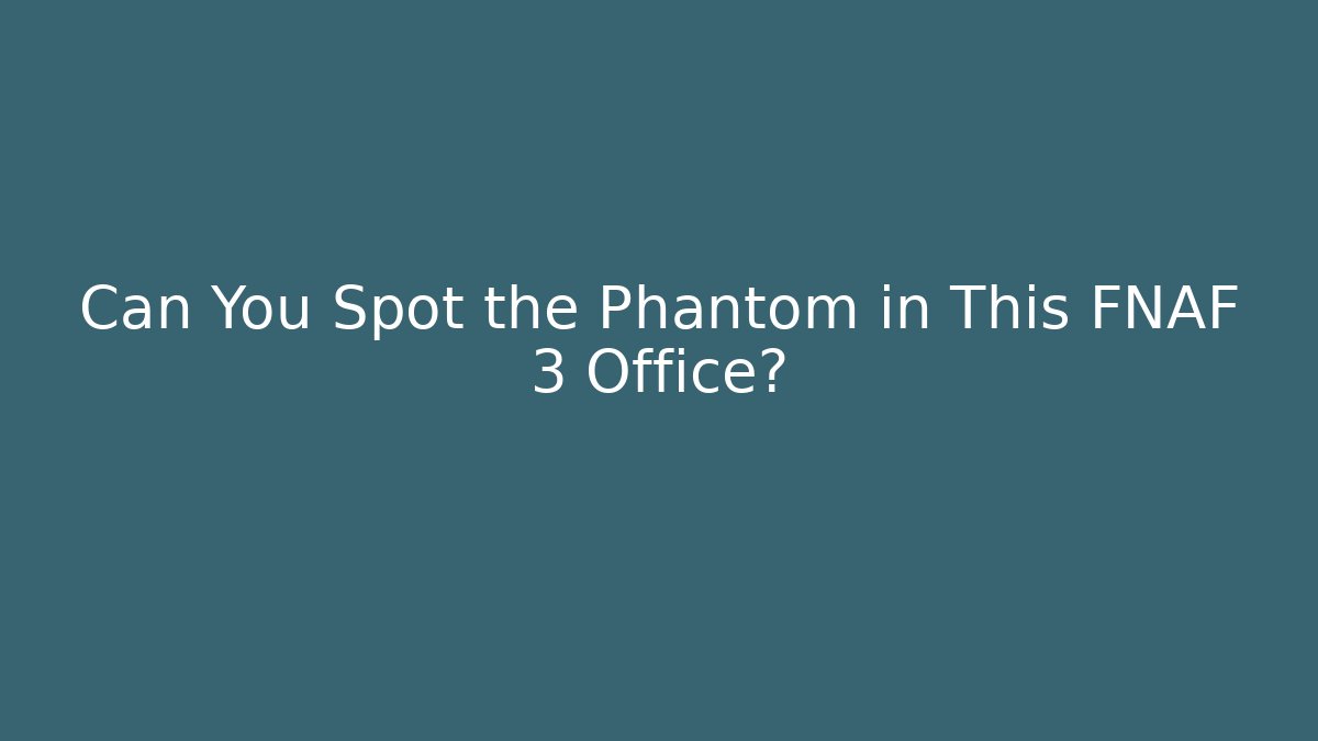 Can You Spot the Phantom in This FNAF 3 Office?
