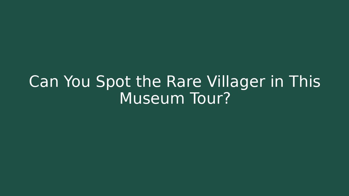 Can You Spot the Rare Villager in This Museum Tour?