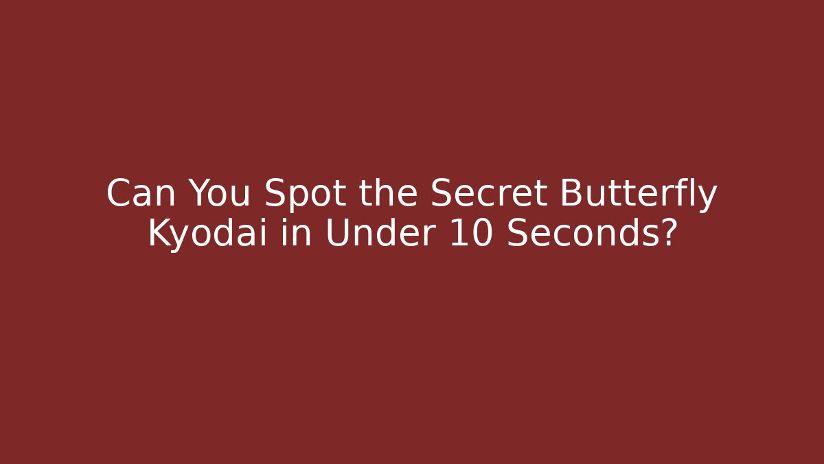 Can You Spot the Secret Butterfly Kyodai in Under 10 Seconds?