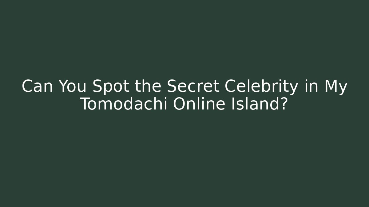 Can You Spot the Secret Celebrity in My Tomodachi Online Island?