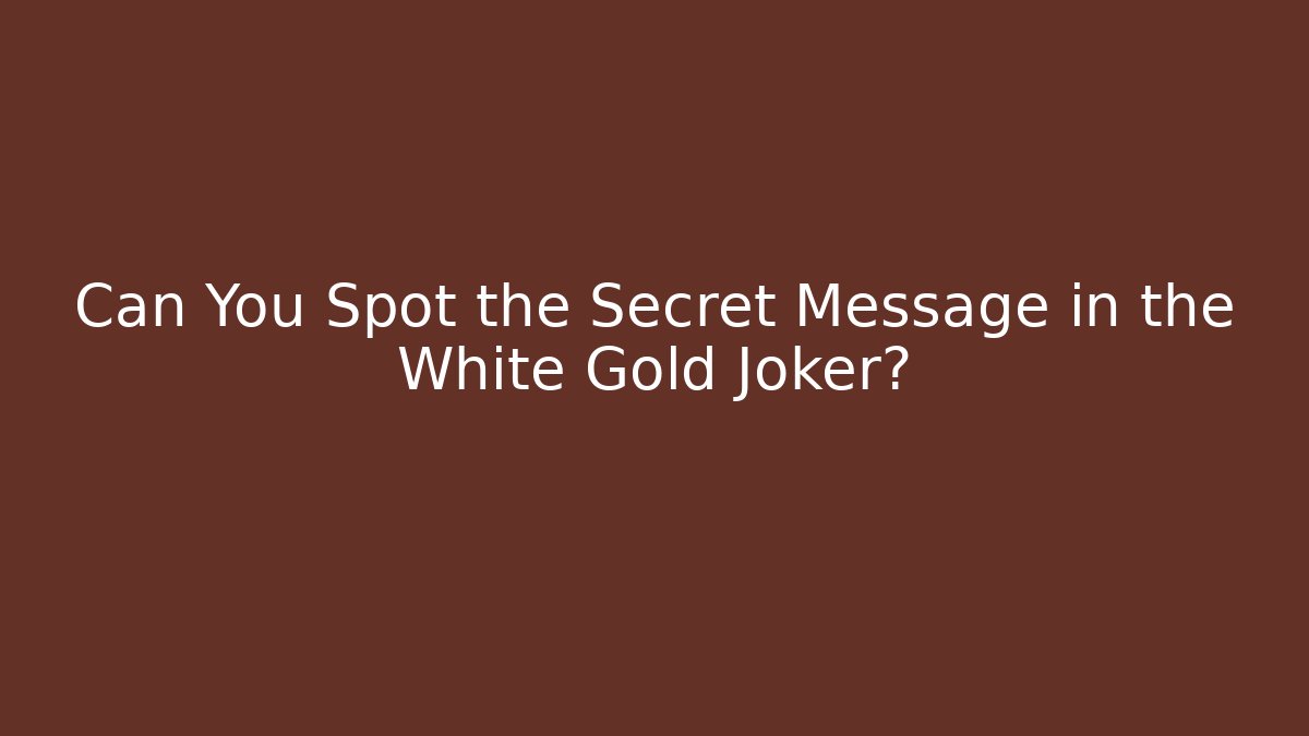 Can You Spot the Secret Message in the White Gold Joker?