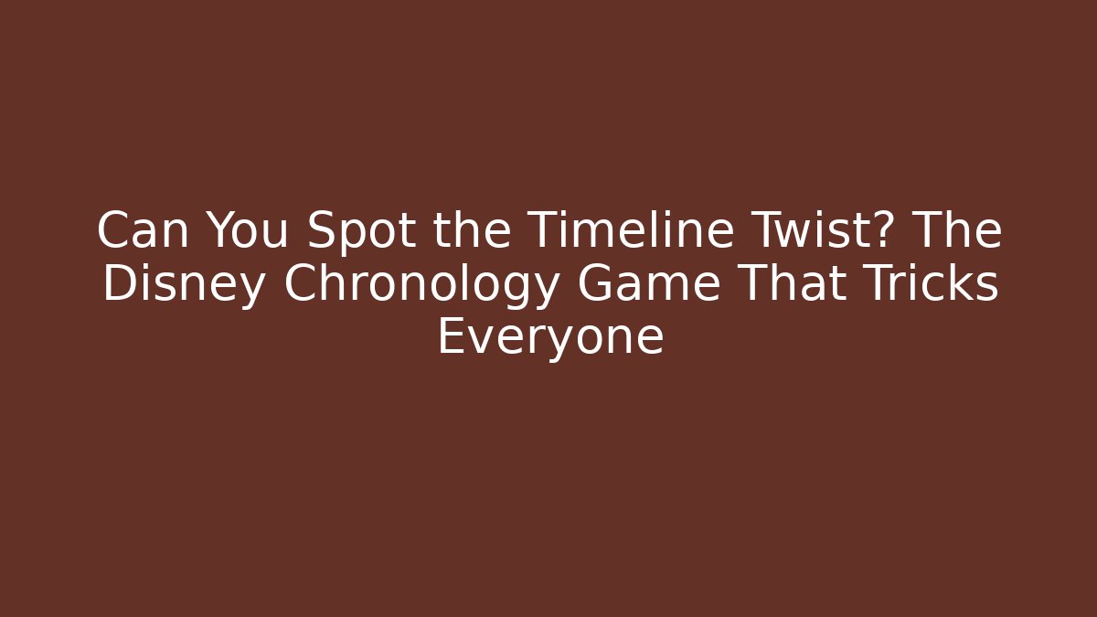 Can You Spot the Timeline Twist? The Disney Chronology Game That Tricks Everyone - Celivion