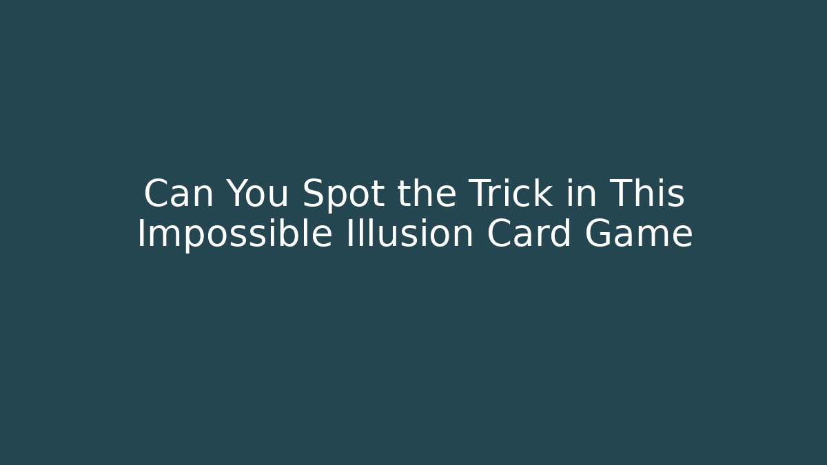 Can You Spot the Trick in This Impossible Illusion Card Game