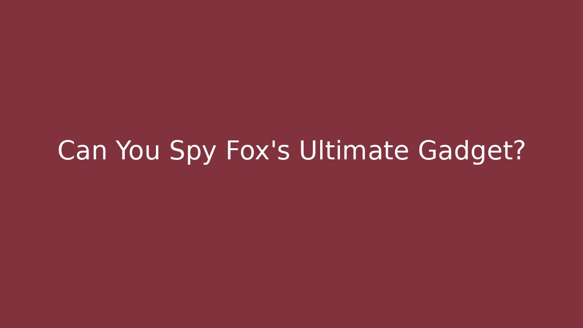 Can You Spy Fox's Ultimate Gadget?