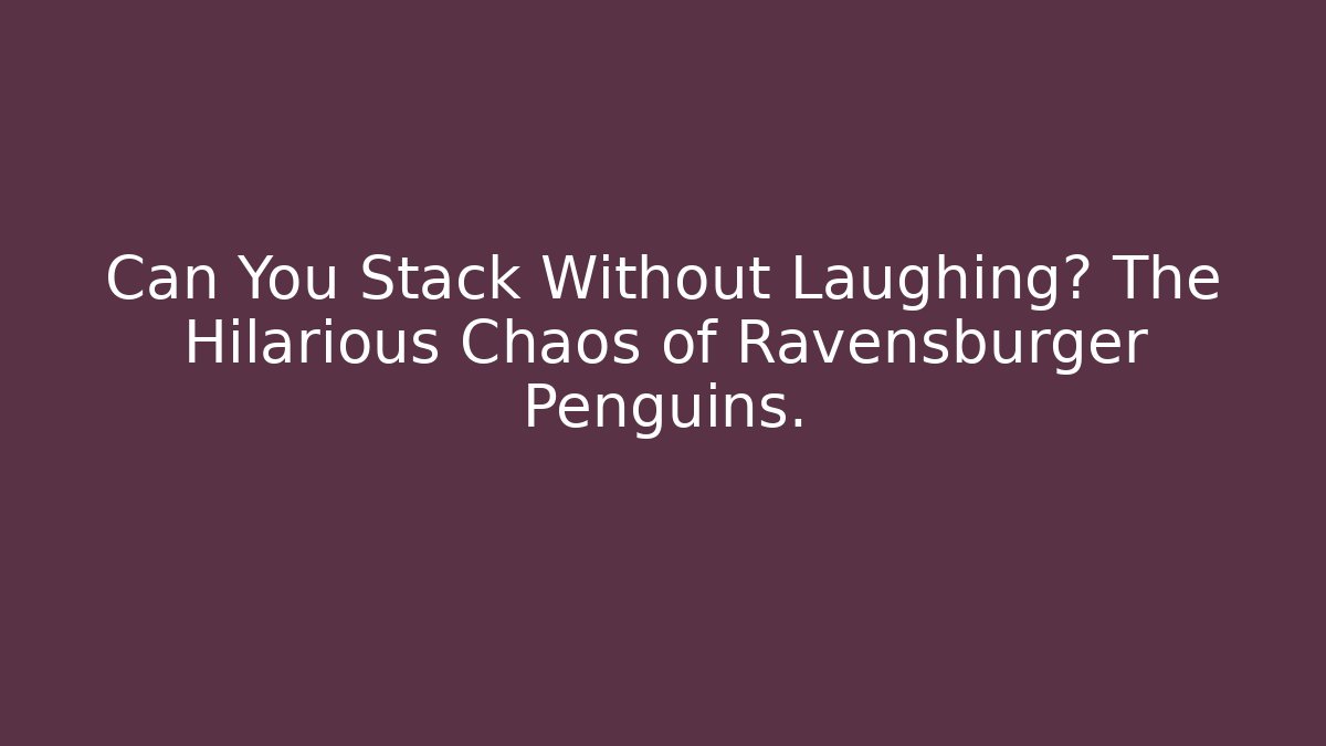 Can You Stack Without Laughing? The Hilarious Chaos of Ravensburger Penguins.