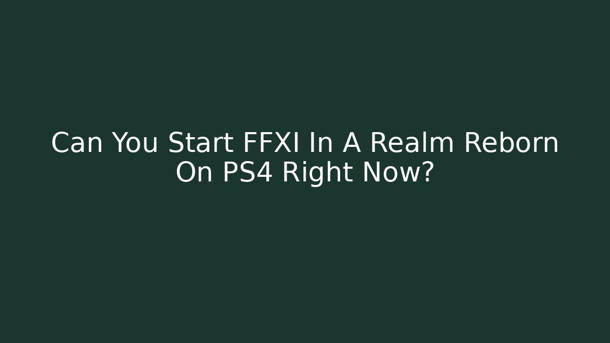 Can You Start FFXI In A Realm Reborn On PS4 Right Now?