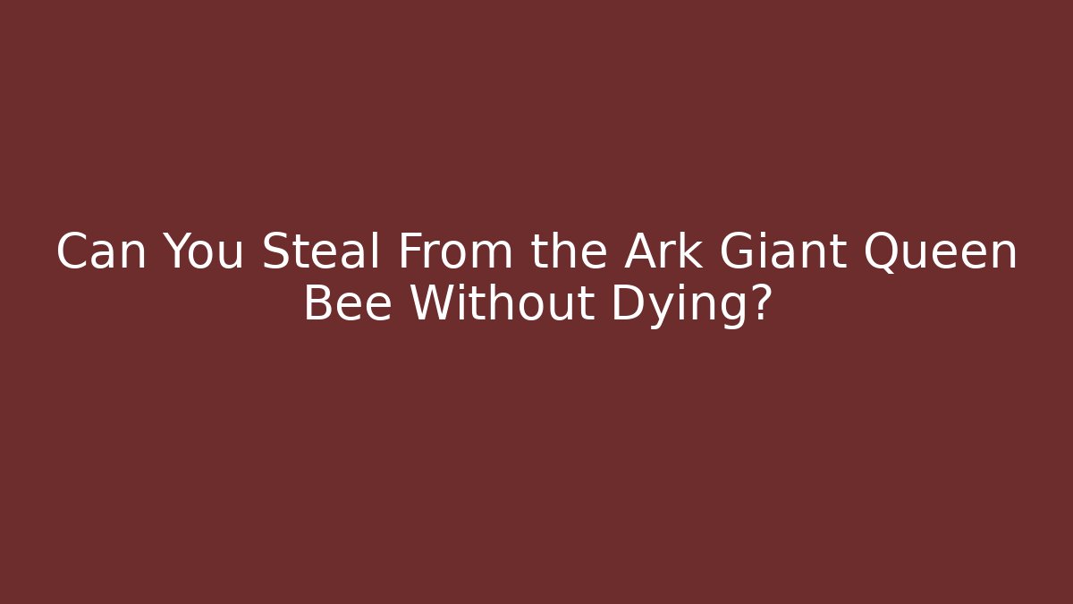 Can You Steal From the Ark Giant Queen Bee Without Dying?