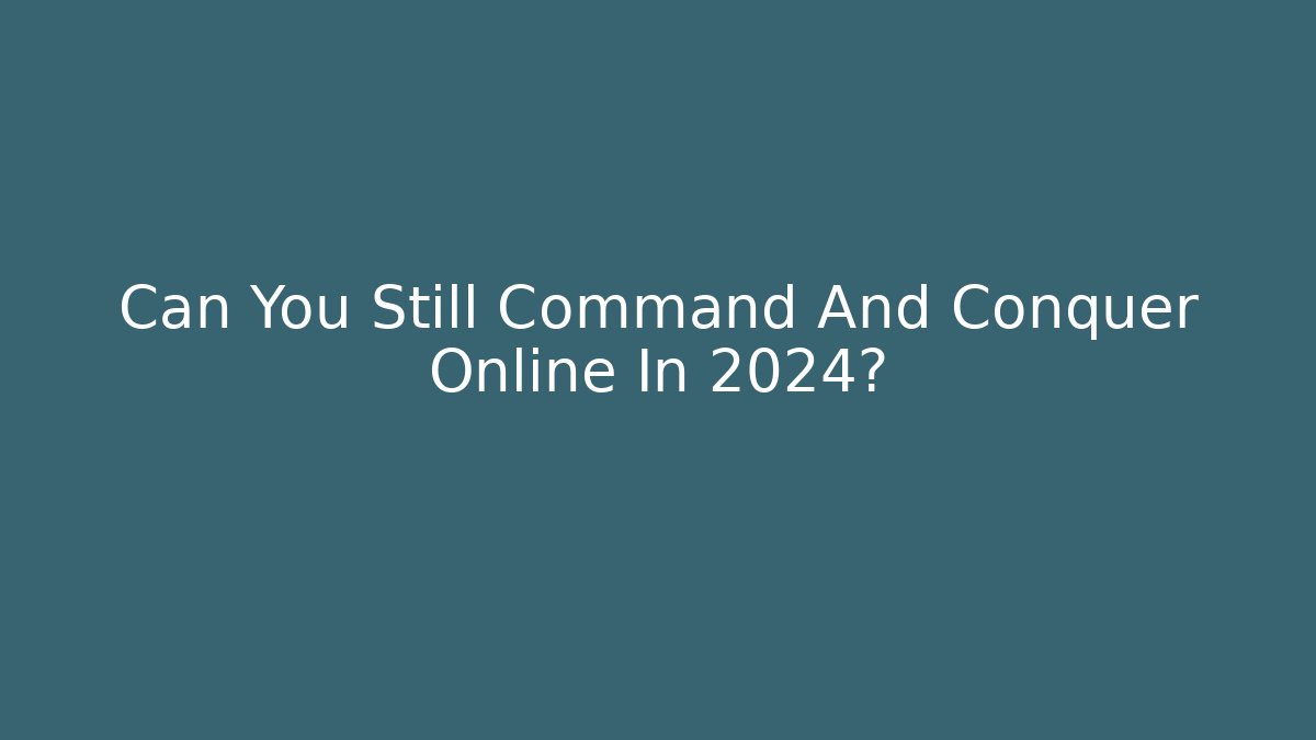 Can You Still Command And Conquer Online In 2024?