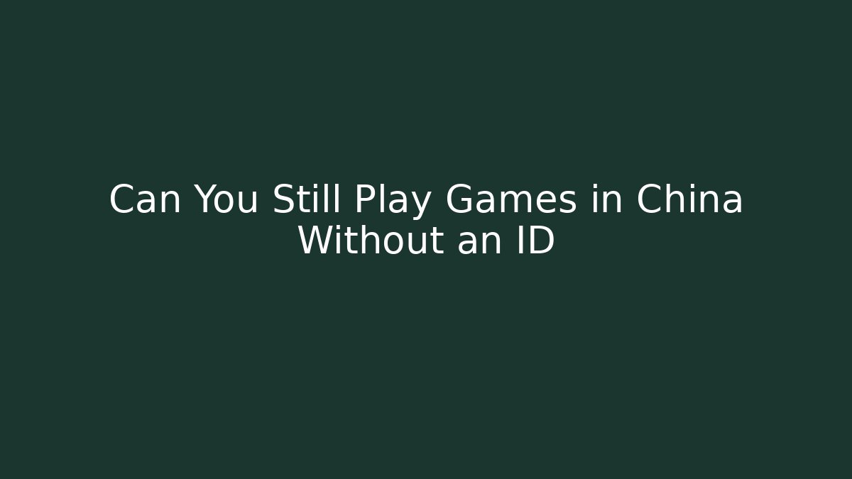 Can You Still Play Games in China Without an ID