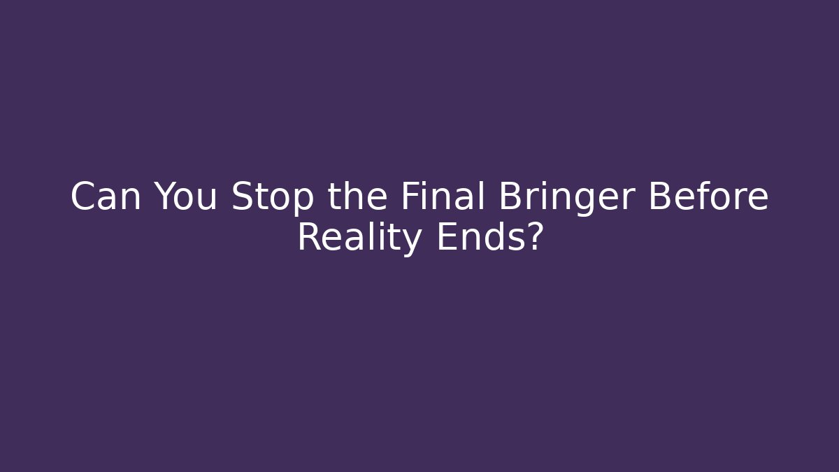 Can You Stop the Final Bringer Before Reality Ends?