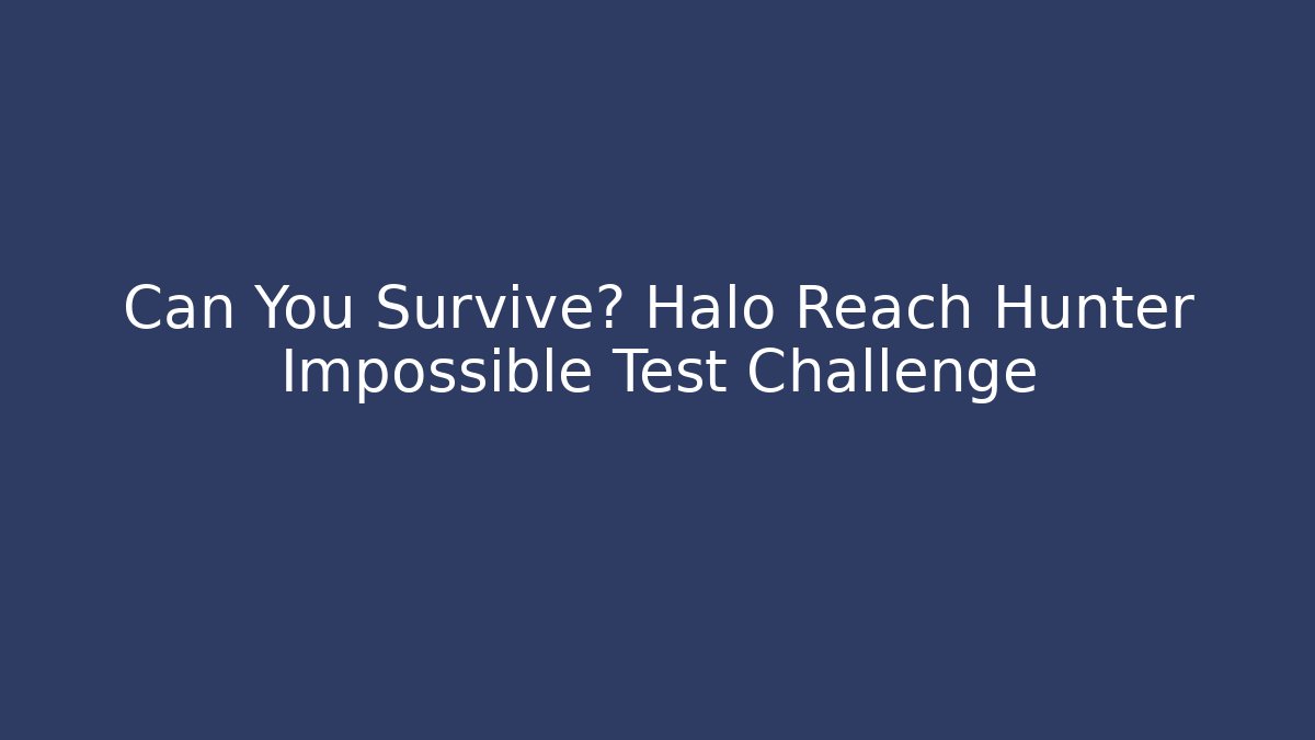 Can You Survive? Halo Reach Hunter Impossible Test Challenge