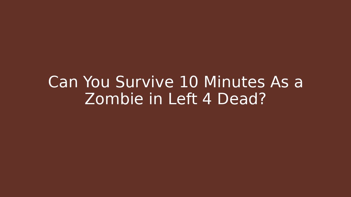Can You Survive 10 Minutes As a Zombie in Left 4 Dead? - Celivion