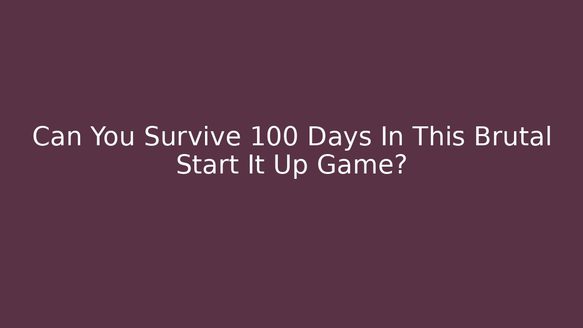 Can You Survive 100 Days In This Brutal Start It Up Game?