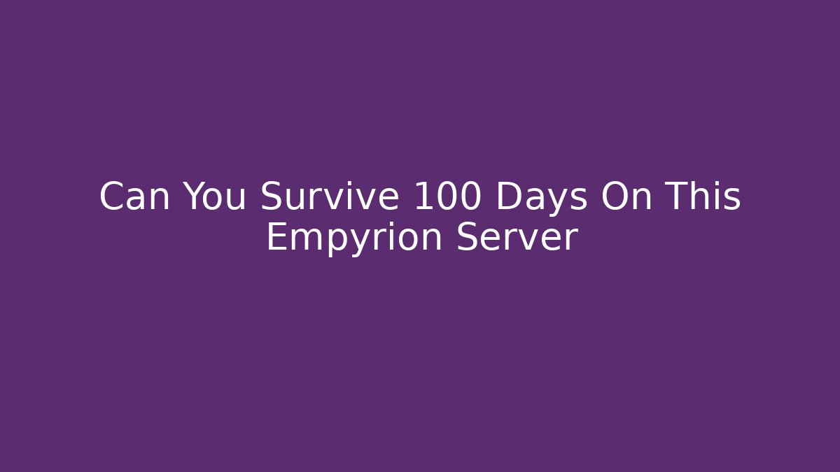 Can You Survive 100 Days On This Empyrion Server