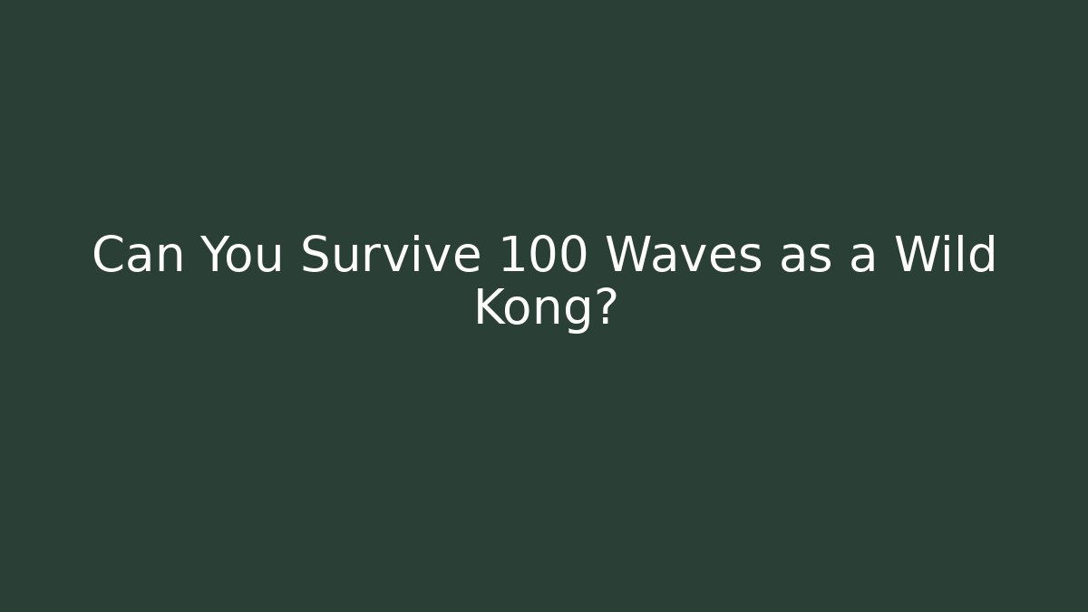 Can You Survive 100 Waves as a Wild Kong?
