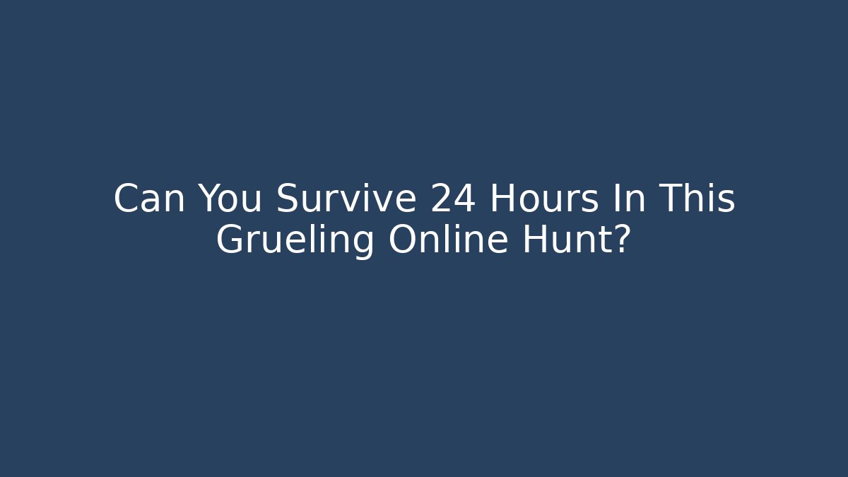 Can You Survive 24 Hours In This Grueling Online Hunt?