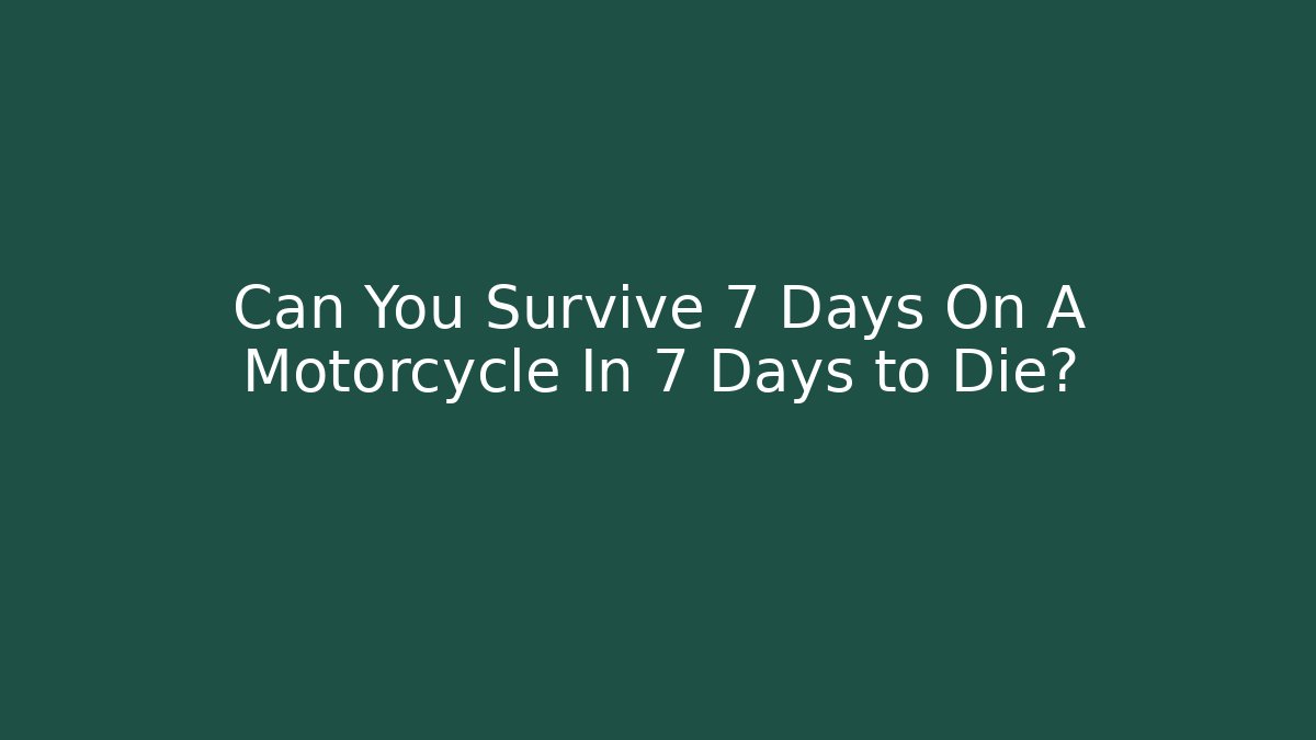 Can You Survive 7 Days On A Motorcycle In 7 Days to Die?