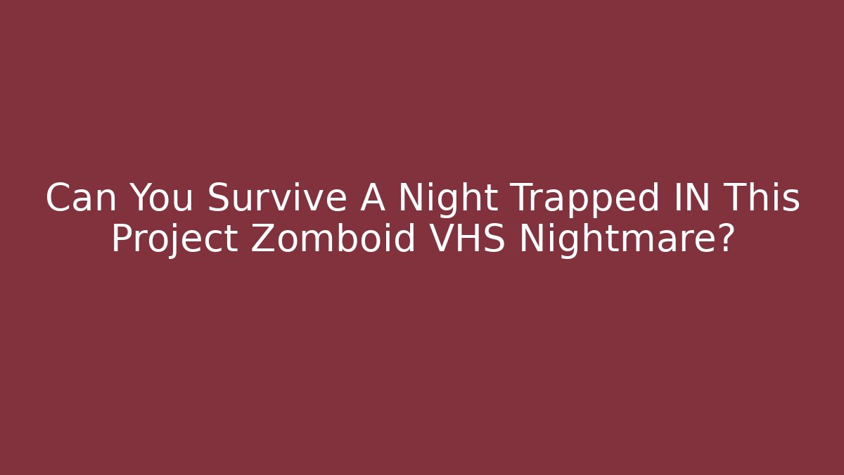 Can You Survive A Night Trapped IN This Project Zomboid VHS Nightmare?