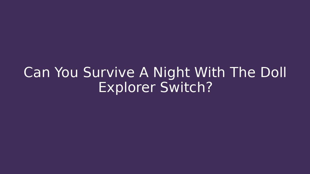 Can You Survive A Night With The Doll Explorer Switch?