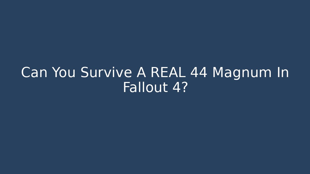 Can You Survive A REAL 44 Magnum In Fallout 4?
