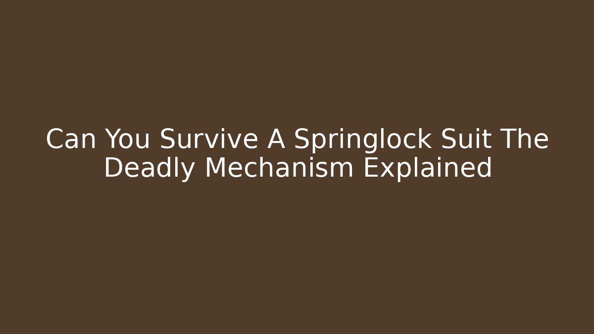 Can You Survive A Springlock Suit The Deadly Mechanism Explained
