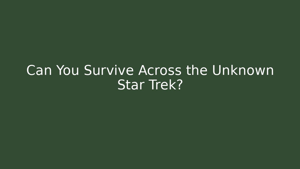 Can You Survive Across the Unknown Star Trek? - Celivion