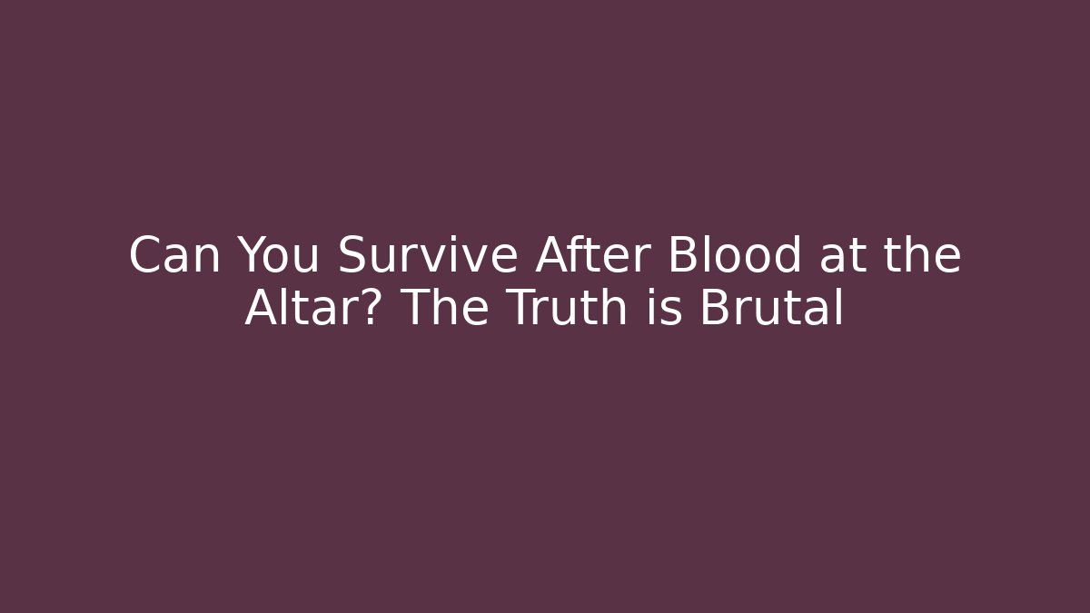 Can You Survive After Blood at the Altar? The Truth is Brutal