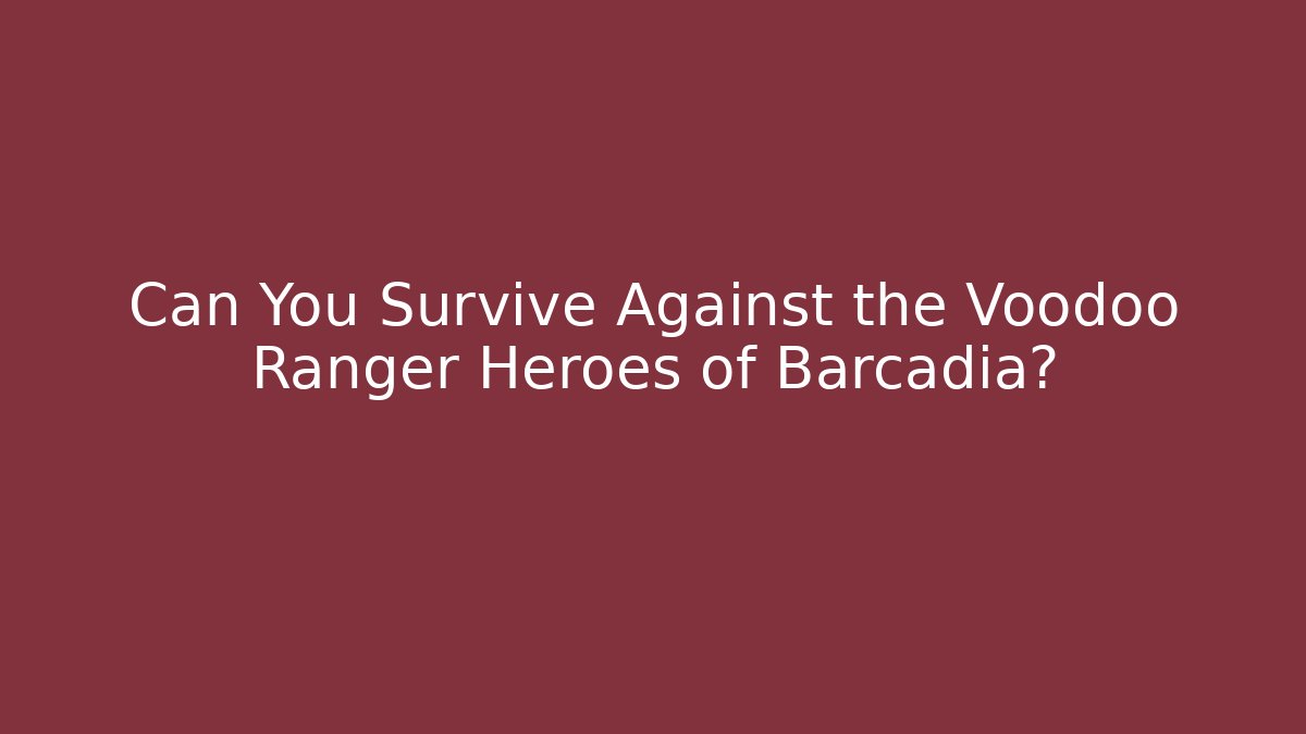 Can You Survive Against the Voodoo Ranger Heroes of Barcadia?