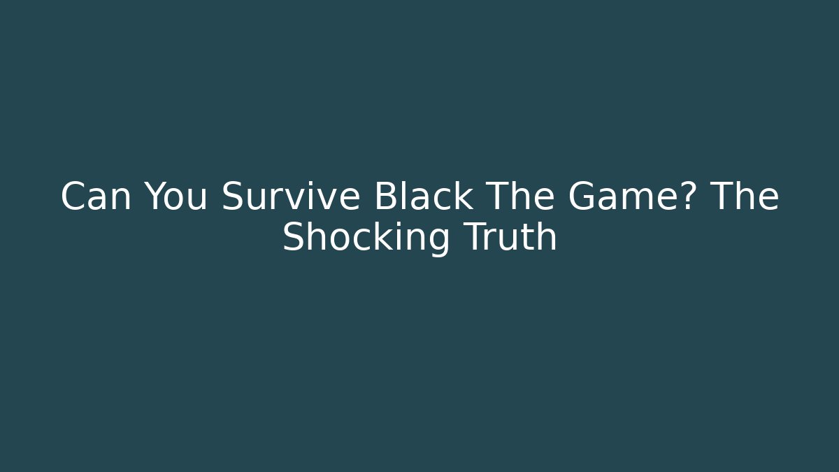 Can You Survive Black The Game? The Shocking Truth