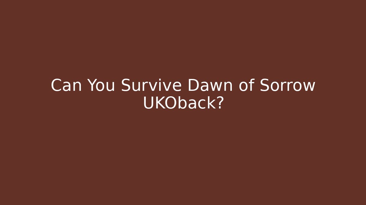 Can You Survive Dawn of Sorrow UKOback?
