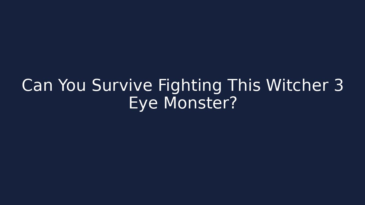 Can You Survive Fighting This Witcher 3 Eye Monster?